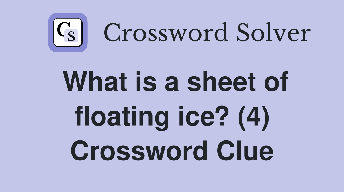 What is a sheet of floating ice? (4) Crossword Clue Answers
